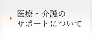 医療・介護のサポートについて